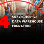 4 Essential Steps To Data Warehouse Migration - Ardent